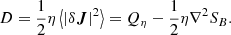 Mathematical equation: $$ \begin{aligned} D&= \frac{1}{2} \eta \left\langle |\delta \boldsymbol{J}|^2\right\rangle = Q_\eta - \frac{1}{2} \eta \nabla ^2 {S}_B. \end{aligned} $$