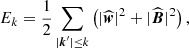 Mathematical equation: $$ \begin{aligned} E_{k}&=\frac{1}{2}\sum _{|\boldsymbol{k}^\prime |\le k}\left(|\widehat{\boldsymbol{w}}|^{2}+|\widehat{\boldsymbol{B}}|^{2}\right), \end{aligned} $$