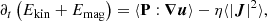 Mathematical equation: $$ \begin{aligned} \partial _t \left( E_{\rm kin} + E_{\rm mag} \right) = \langle \mathbf P : \boldsymbol{\nabla }\boldsymbol{u} \rangle - \eta \langle |\boldsymbol{J}|^2 \rangle , \end{aligned} $$