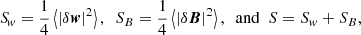 Mathematical equation: $$ \begin{aligned} {S\!}_{{ w}} =\frac{1}{4}\left\langle |\delta \boldsymbol{w}|^2\right\rangle , \ \ {S}_{B}= \frac{1}{4} \left\langle |\delta \boldsymbol{B}|^{2}\right\rangle , \ \ \mathrm{and} \ \ S={S}_{{ w}}+{S}_{B}, \end{aligned} $$