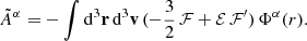 $$ \begin{aligned} {\tilde{A}}^\alpha =-\int \mathrm{d}^3\mathbf{r}\,\mathrm{d}^3\mathbf{v}\,(-{\frac{3}{2}}\,\mathcal{F} +\mathcal{E} \,\mathcal{F} ^{\prime })\,\Phi ^\alpha (r). \end{aligned} $$