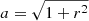 $ a=\sqrt {1+r^2} $