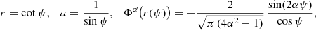 $$ \begin{aligned} r=\cot \psi ,\ \ \ a=\frac{1}{\sin \psi },\ \ \ \Phi ^\alpha \bigl (r(\psi )\bigr ) =-\frac{2}{\sqrt{\pi \,(4\alpha ^2-1)}}\,\frac{\sin (2\alpha \psi )}{\cos \psi }, \end{aligned} $$