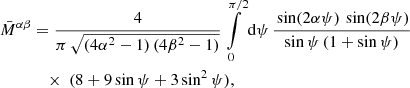 $$ \begin{aligned} {\bar{M}}^{\alpha \beta }&=\frac{4}{\pi \,\sqrt{(4\alpha ^2-1)\,(4\beta ^2-1)}}\int \limits _0^{\pi /2} \mathrm{d}\psi \,\frac{\,\sin (2\alpha \psi )\,\sin (2\beta \psi )}{\sin \psi \, (1+\sin \psi )}\nonumber \\&\quad \times \ (8+9\sin \psi +3\sin ^2\psi ), \end{aligned} $$
