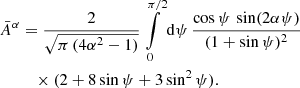 $$ \begin{aligned} {\bar{A}}^\alpha&=\frac{2}{\sqrt{\pi \,(4\alpha ^2-1)}} \int \limits _0^{\pi /2}\mathrm{d}\psi \,\frac{\cos \psi \,\sin (2\alpha \psi )}{(1+\sin \psi )^2}\nonumber \\&\quad \times (2+8\sin \psi +3\sin ^2\psi ). \end{aligned} $$