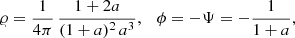 $$ \begin{aligned} \varrho =\frac{1}{4\pi }\,\frac{1+2a}{(1+a)^2\,a^3},\ \ \ \phi =-\Psi =-\frac{1}{1 +a}, \end{aligned} $$