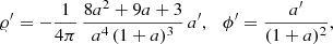 $$ \begin{aligned} \varrho ^{\prime }=-\frac{1}{4\pi }\,\frac{8a^2+9a+3}{a^4\,(1+a)^3}\,a^{\prime },\ \ \ \phi ^{\prime }=\frac{a^{\prime }}{(1+a)^2}, \end{aligned} $$