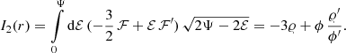$$ \begin{aligned} I_2(r)=\int \limits _0^\Psi \mathrm{d}\mathcal{E} \, (-{\frac{3}{2}}\,\mathcal{F} +\mathcal{E} \,\mathcal{F} ^{\prime })\, \sqrt{2\Psi -2\mathcal{E} }=-3\varrho +\phi \, \frac{\varrho ^{\prime }}{\phi ^{\prime }}. \end{aligned} $$