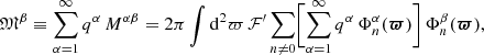 $$ {\mathfrak{M} }^\beta \equiv \sum \limits _{\alpha =1}^\infty q^\alpha \,M^{\alpha \beta }= 2\pi \int \mathrm{d}^2\varpi \, { \mathcal F}^{\prime }\sum \limits _{n\ne 0} \Biggl [\sum \limits _{\alpha =1}^\infty q^\alpha \,\Phi _n^\alpha ({\boldsymbol{\varpi }})\Biggr ]\,\Phi _n^\beta ({\boldsymbol{\varpi }}), $$