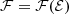 $ \mathcal{F} = {\cal F}({\cal E}) $