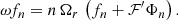 $$ \begin{aligned} \omega f_n = n\, \Omega _r\, \left(f_n + \mathcal{F}^\prime \Phi _n\right). \end{aligned} $$