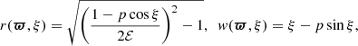 $$ \begin{aligned} r({\boldsymbol{\varpi }},\xi ) = \sqrt{\left(\frac{1-p\cos \xi }{2\mathcal{E}}\right)^2-1},\ \ { w}({\boldsymbol{\varpi }},\xi ) = \xi - p\sin \xi , \end{aligned} $$