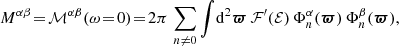 $$ \begin{aligned} M^{\alpha \beta }\!=\!\mathcal{M} ^{\alpha \beta }(\omega \!=\!0)\!=\!2\pi \,\sum \limits _{n\ne 0} \int \! \mathrm{d}^2{\boldsymbol{\varpi }}\,\mathcal{F}^\prime (\mathcal{E} )\,\Phi _{n}^\alpha ({\boldsymbol{\varpi }})\,\Phi _{n}^\beta ({\boldsymbol{\varpi }}), \end{aligned} $$