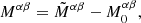$$ \begin{aligned} M^{\alpha \beta }={\tilde{M}}^{\alpha \beta }- M^{\alpha \beta }_0, \end{aligned} $$