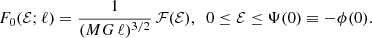 $$ \begin{aligned} F_0(\mathcal{E} ;\ell )=\frac{1}{(MG\,\ell )^{3/2}}\,\mathcal{F} (\mathcal{E} ),\ \ 0\le \mathcal{E} \le \Psi (0)\equiv -\phi (0). \end{aligned} $$