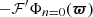 $ -\mathcal{F}^\prime \Phi _{n=0}({\boldsymbol{\varpi }}) $