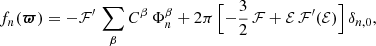 $$ \begin{aligned} f_n({\boldsymbol{\varpi }})=-\mathcal{F}^\prime \,\sum \limits _\beta C^\beta \,\Phi _n^\beta + 2\pi \, \Bigl [-{\frac{3}{2}}\,\mathcal{F} +\mathcal{E} \,\mathcal{F}^\prime (\mathcal{E} )\Bigr ]\,\delta _{n,0}, \end{aligned} $$