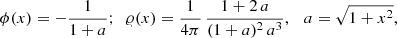 $$ \begin{aligned} \phi (x)=-\frac{1}{1+a}; \ \ \varrho (x)=\frac{1}{4\pi }\,\frac{1+2\,a}{(1+a)^2\,a^3},\ \ \ a=\sqrt{1+x^2}, \end{aligned} $$