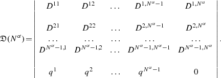 $$ \begin{aligned} {\mathfrak{D} }(N^\alpha )\!=\!\left|\!\begin{array} {ccccc} D^{11}\!&\!D^{12}\!&\!\ldots \!&\!D^{1,N^\alpha -1}\!&\!D^{1,N^\alpha } \\&\,&\,&\,&\\ D^{21}&D^{22}&\ldots&D^{2,N^\alpha -1}&D^{2,N^\alpha } \\ \ldots&\ldots&\ldots&\ldots&\ldots \\ D^{N^\alpha -1,1}\!&\!D^{N^\alpha -1,2}\!&\!\ldots \!&\!D^{N^\alpha -1,N^\alpha -1}\!&\!D^{N^\alpha -1,N^\alpha } \\&\,&\,&\,&\\ q^1&q^2&\ldots&q^{N^\alpha -1}&0 \end{array} \!\right|. \end{aligned} $$