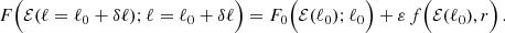 $$ F\Big (\mathcal{E} (\ell =\ell _0+\delta \ell );\ell =\ell _0+\delta \ell \Big )=F_0\Big (\mathcal{E} (\ell _0);\ell _0\Big )+\varepsilon \,f\Big (\mathcal{E} (\ell _0),r\Big ) \,. $$