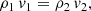 $$ \begin{aligned} \rho _1\,v_1&= \rho _2\,v_2,\end{aligned} $$