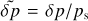 ${{\tilde \delta }_p} = \delta p/{p_{\rm{s}}}$
