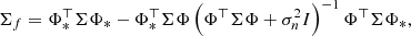 Mathematical equation: $$ \begin{aligned}&\Sigma _f = \Phi _*^\top \Sigma \Phi _* - \Phi _*^\top \Sigma \Phi \left(\Phi ^\top \Sigma \Phi + \sigma _n^2 I\right)^{-1} \Phi ^\top \Sigma \Phi _* ,\end{aligned} $$
