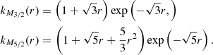 Mathematical equation: $$ \begin{aligned}&k_{{M_{3/2}}}(r) = \left(1 + \sqrt{3}r \right){\exp } \left( -\sqrt{3}r,\right) \nonumber \\&k_{{M_{5/2}}}(r) = \left(1 + \sqrt{5}r + \frac{5}{3}r^2 \right){\exp } \left( -\sqrt{5}r\right). \end{aligned} $$