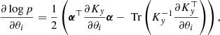 Mathematical equation: $$ \begin{aligned} \frac{\partial \log p}{\partial \theta _i} = \frac{1}{2} \left( \boldsymbol{\alpha }^\top \frac{\partial K_{ y}}{\partial \theta _i}\boldsymbol{\alpha } - \text{ Tr} \left( K_{ y}^{-1} \frac{\partial K_{ y}^\top }{\partial \theta _i} \right) \right) , \end{aligned} $$