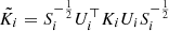 Mathematical equation: $ \tilde{K_i} = S_i^{-\frac{1}{2}} U_i^\top K_i U_i S_i^{-\frac{1}{2}} $