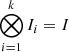Mathematical equation: $ \bigotimes_{i=1}^{k} I_i = I $
