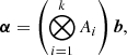 Mathematical equation: $ \boldsymbol{\alpha} = \left (\bigotimes_{i=1}^{k}A_i \right)\boldsymbol{b}, $