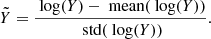 Mathematical equation: $$ \begin{aligned} \tilde{Y} = \frac{\text{ log}(Y) - \text{ mean}(\text{ log}(Y))}{ \text{ std}(\text{ log}(Y))} .\end{aligned} $$