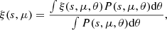 Mathematical equation: $$ \begin{aligned} \xi (s,\mu ) = \frac{\int \xi (s,\mu ,\theta )P(s,\mu ,\theta )\mathrm{d}\theta }{\int P(s,\mu ,\theta ) \mathrm{d}\theta }, \end{aligned} $$