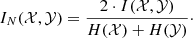 Mathematical equation: $$ \begin{aligned} I_{N}(\mathcal{X} , \mathcal{Y} ) = \frac{2 \cdot I(\mathcal{X} , \mathcal{Y} )}{H(\mathcal{X} ) + H(\mathcal{Y} )}\cdot \end{aligned} $$
