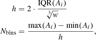 Mathematical equation: $$ \begin{aligned} \begin{aligned} h&= 2 \cdot \frac{\mathrm{IQR}(A_{i})}{\root 3 \of {w}}\\ N_{\mathrm{bins}}&= \frac{\mathrm{max}(A_{i})-\mathrm{min}(A_{i})}{h}, \end{aligned} \end{aligned} $$