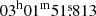$ 03^{\mathrm{h}} 01^{\mathrm{m}} 51{{\overset{\text{s}}{.}}}813 $
