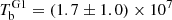 $ T_{\mathrm{b}}^{\mathrm{G1}} = (1.7 \pm 1.0) \times 10^{7} $