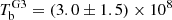 $ T_{\mathrm{b}}^{\mathrm{G3}} = (3.0 \pm 1.5) \times 10^{8} $