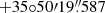 $ +35{\circ}50{\prime}19{{\overset{\prime\prime}{.}}}587 $