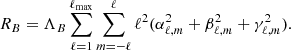 $$ \begin{aligned} R_{B} = \Lambda _{B}\sum _{\ell =1}^{\ell _{\mathrm{max} }}\sum _{m=-\ell }^{\ell }\ell ^2(\alpha _{\ell ,m}^2+\beta _{\ell ,m}^2+\gamma _{\ell ,m}^2). \end{aligned} $$