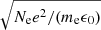 Mathematical equation: $ \sqrt{N_{\mathrm{e}} e^2/(m_{\mathrm{e}} \epsilon_0)} $