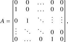 $A = \left[ {\matrix{ 0 &amp; 0 &amp; \ldots &amp; 0 &amp; 0 \cr 1 &amp; 0 &amp; \ldots &amp; 0 &amp; 0 \cr 0 &amp; 1 &amp; \ddots &amp; \vdots &amp; \vdots \cr \vdots &amp; \ddots &amp; \ddots &amp; 0 &amp; 0 \cr 0 &amp; \ldots &amp; 0 &amp; 1 &amp; 0 \cr } } \right],$