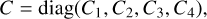 $C = {\rm{diag}}\,\left( {{C_1},{C_2},{C_3},{C_4}} \right),$
