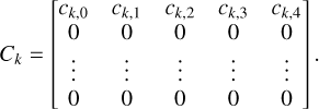 ${C_k} = \left[ {\matrix{ {{c_{k,0}}} &amp; {{c_{k,1}}} &amp; {{c_{k,2}}} &amp; {{c_{k,3}}} &amp; {{c_{k,4}}} \cr 0 &amp; 0 &amp; 0 &amp; 0 &amp; 0 \cr \vdots &amp; \vdots &amp; \vdots &amp; \vdots &amp; \vdots \cr 0 &amp; 0 &amp; 0 &amp; 0 &amp; 0 \cr } } \right].$