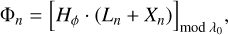 ${{\rm{\Phi }}_n} = {\left[ {{H_\phi } \cdot \left( {{L_n} + {X_n}} \right)} \right]_{\bmod {\lambda _0}}},$