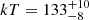 Mathematical equation: $ kT=133_{-8}^{+10} $