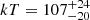 Mathematical equation: $ kT=107_{-20}^{+24} $