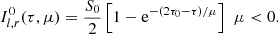 Mathematical equation: $$ \begin{aligned}&I^0_{l ,r} (\tau , \mu ) = \frac{S_0}{2} \left[1-\mathrm{e}^{-(2\tau _0-\tau )/\mu } \right]\,\,\mu < 0. \end{aligned} $$