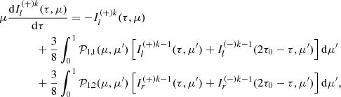 Mathematical equation: $$ \begin{aligned}&\mu \frac{\mathrm{d}I^{(+)k}_{l} (\tau , \mu )}{\mathrm{d}\tau } =-I^{(+)k}_{l} (\tau , \mu ) \nonumber \\&\qquad \qquad +\frac{3}{8}\int ^{1}_{0} \mathcal{P} _{1,1}(\mu ,\mu ^{\prime }) \left[I^{(+)k-1}_{l}(\tau , \mu ^{\prime }) + I^{(-)k-1}_{l} (2\tau _0-\tau , \mu ^{\prime })\right] \mathrm{d}\mu ^{\prime } \nonumber \\&\qquad \qquad +\frac{3}{8}\int ^{1}_{0} \mathcal{P} _{1,2}(\mu ,\mu ^{\prime }) \left[I^{(+)k-1}_{r}(\tau , \mu ^{\prime }) +I^{(-)k-1}_{r}(2\tau _0-\tau , \mu ^{\prime })\right] \mathrm{d}\mu ^{\prime }, \end{aligned} $$